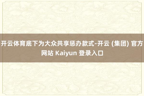 开云体育底下为大众共享惩办款式-开云 (集团) 官方网站 Kaiyun 登录入口