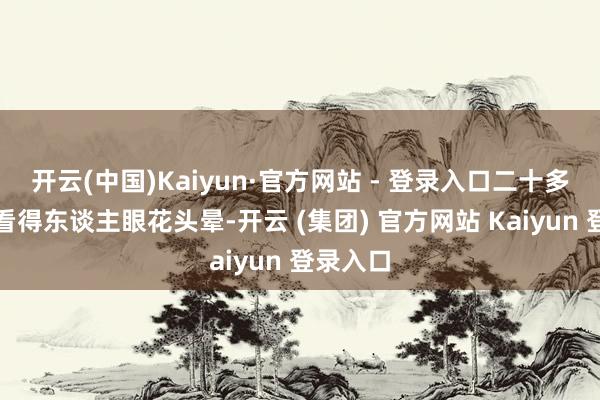 开云(中国)Kaiyun·官方网站 - 登录入口二十多个头衔看得东谈主眼花头晕-开云 (集团) 官方网站 Kaiyun 登录入口