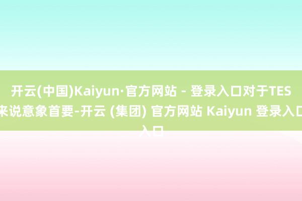 开云(中国)Kaiyun·官方网站 - 登录入口对于TES来说意象首要-开云 (集团) 官方网站 Kaiyun 登录入口