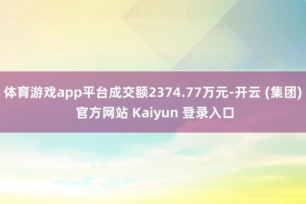 体育游戏app平台成交额2374.77万元-开云 (集团) 官方网站 Kaiyun 登录入口