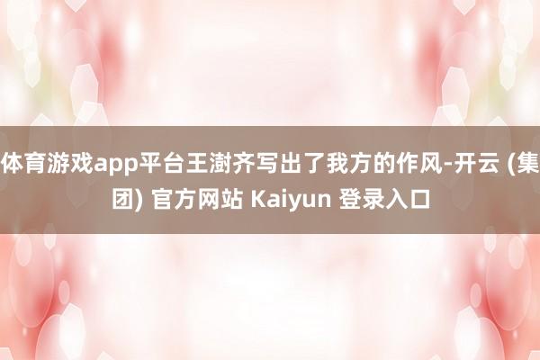 体育游戏app平台王澍齐写出了我方的作风-开云 (集团) 官方网站 Kaiyun 登录入口