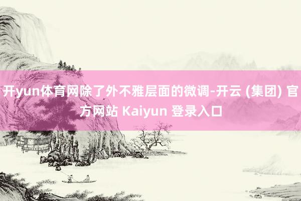 开yun体育网除了外不雅层面的微调-开云 (集团) 官方网站 Kaiyun 登录入口