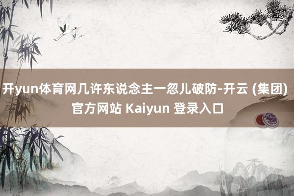 开yun体育网几许东说念主一忽儿破防-开云 (集团) 官方网站 Kaiyun 登录入口