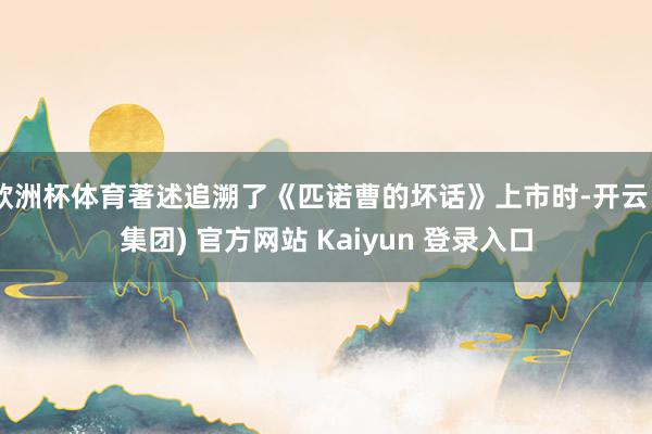 欧洲杯体育著述追溯了《匹诺曹的坏话》上市时-开云 (集团) 官方网站 Kaiyun 登录入口